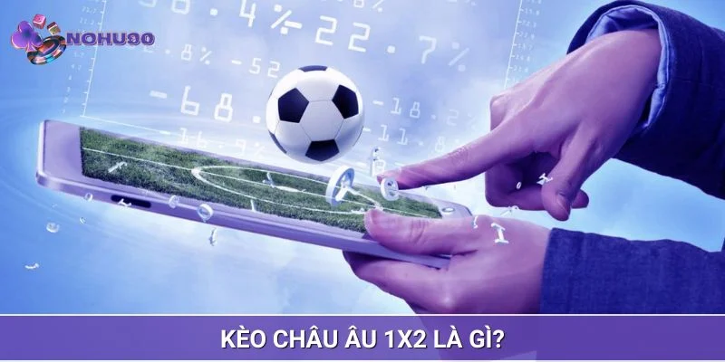 Kèo châu Âu 1x2 trong cá độ túc cầu