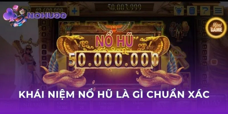 Khái niệm nổ hũ là gì chuẩn xác