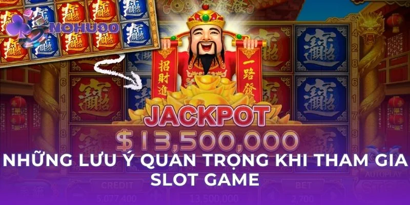 Những lưu ý quan trọng khi tham gia slot game