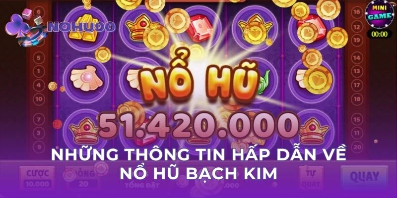 Những thông tin hấp dẫn về nổ hũ bạch kim
